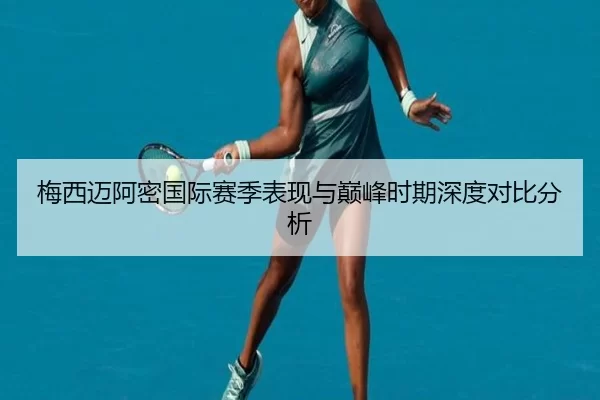 梅西迈阿密国际赛季表现与巅峰时期深度对比分析