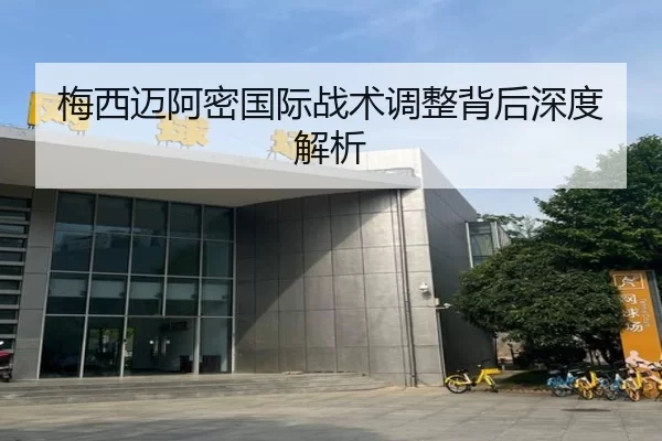 梅西迈阿密国际战术调整背后深度解析