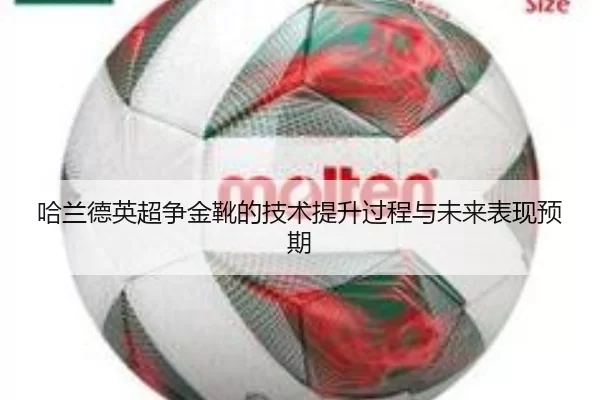 哈兰德英超争金靴的技术提升过程与未来表现预期